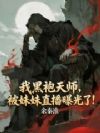 我黑袍天师,被妹妹直播曝光了!