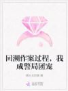 回溯作案过程,我成警局团宠