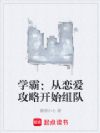学霸:从恋爱攻略开始组队